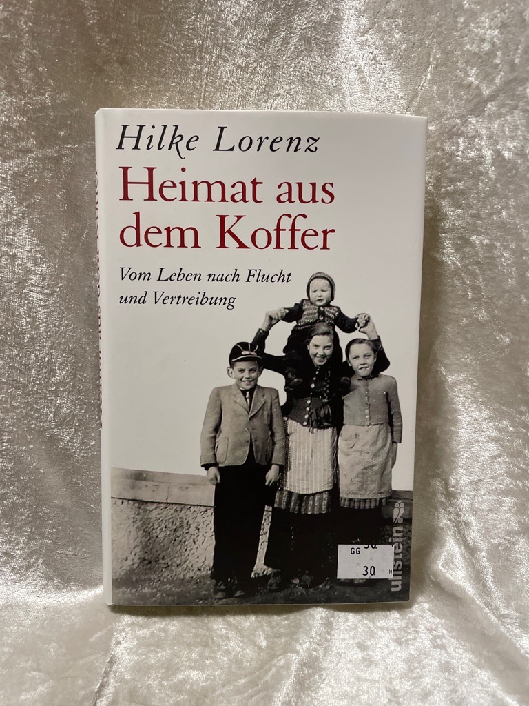 Heimat aus dem Koffer: Vom Leben nach Flucht und Vertreibung Vom Leben nach Flucht und Vertreibung - Lorenz, Hilke