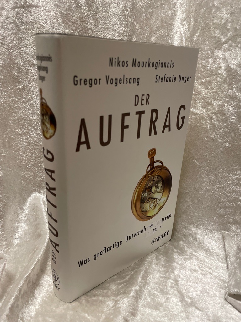 Der Auftrag: Was großartige Unternehmen antreibt Was großartige Unternehmen antreibt - Mourkogiannis, Nikos, Gregor Vogelsang und Stefanie Unger