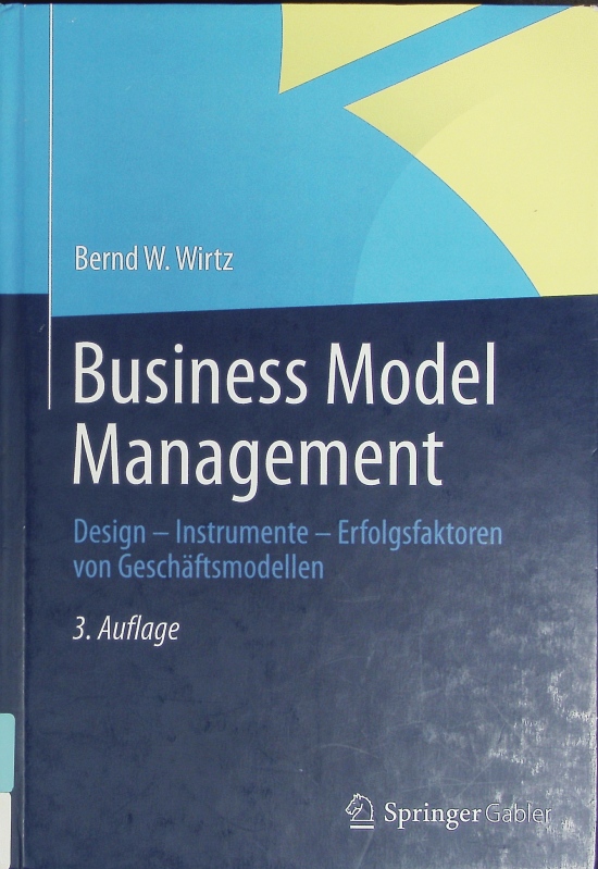 Business Model Management. Design - Instrumente - Erfolgsfaktoren von Geschäftsmodellen. - Wirtz, Bernd W.