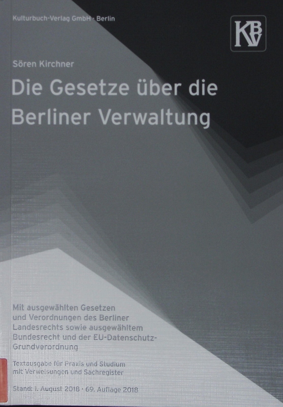 Die Gesetze über die Berliner Verwaltung. Mit ausgewählten Gesetzen und Verordnungen des Berliner Lanesrechts sowie ausgewähltem Bundesrecht und der EU-Datenschutz-Grundverordnung : Textausgabe für Praxis und Studium mit Verweisungen und Sachregister. - Kirchner, Sören