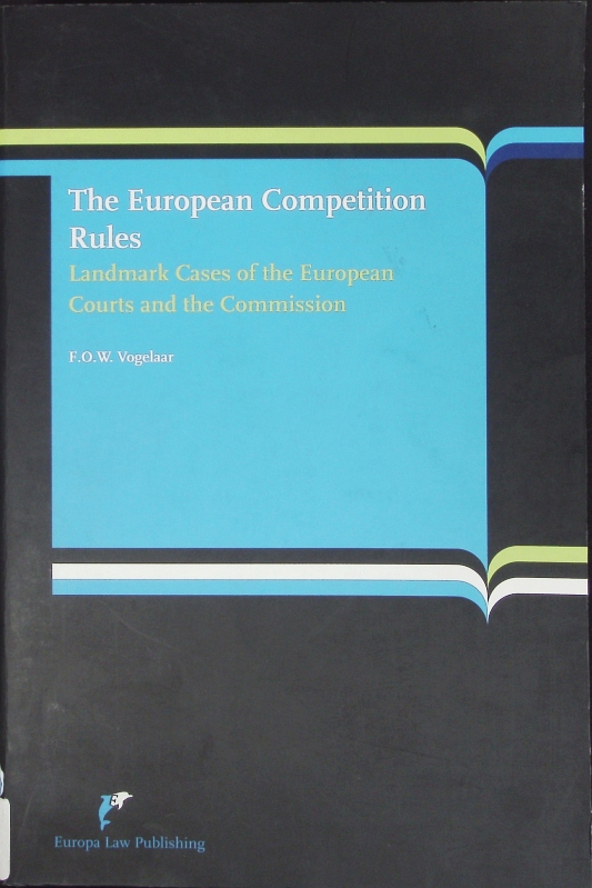 The European competition rules. Landmark cases of the European Courts and the Commission. - Vogelaar, Floris O. W.