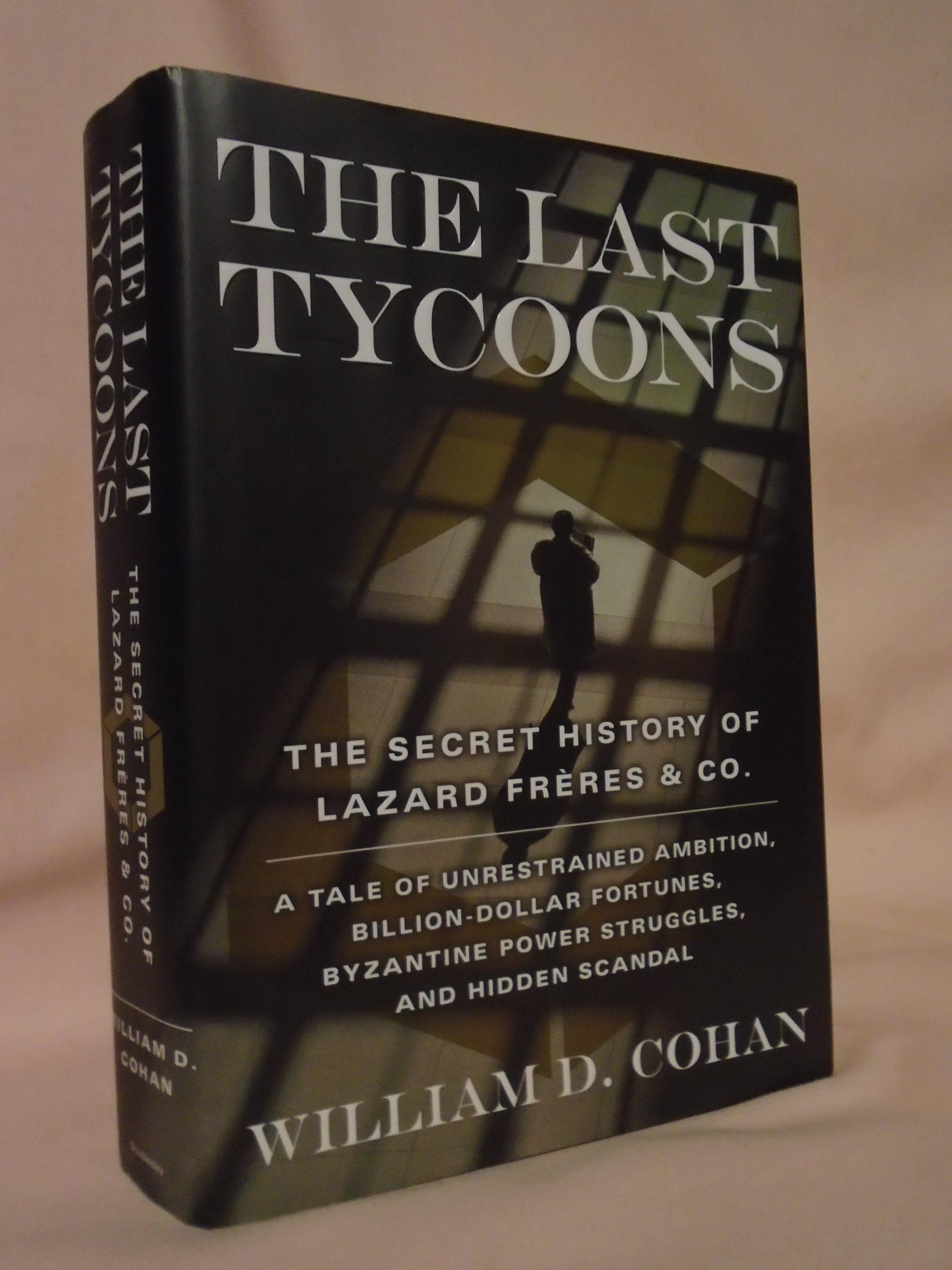 The Last Tycoons: The Secret History of by Cohan, William D.