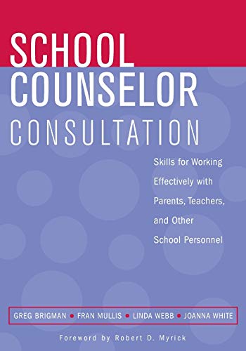 School Counselor Consultation: Skills for Working Effectively with Parents, Teachers, and Other School Personnel - Greg Brigman