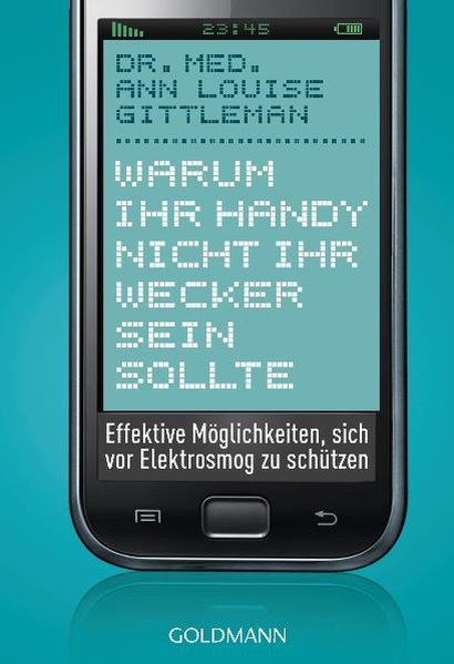 Warum Ihr Handy nicht Ihr Wecker sein sollte Effektive Möglichkeiten, sich vor Elektrosmog zu schützen - Gittleman, Ann Louise und Gisela Kretzschmar