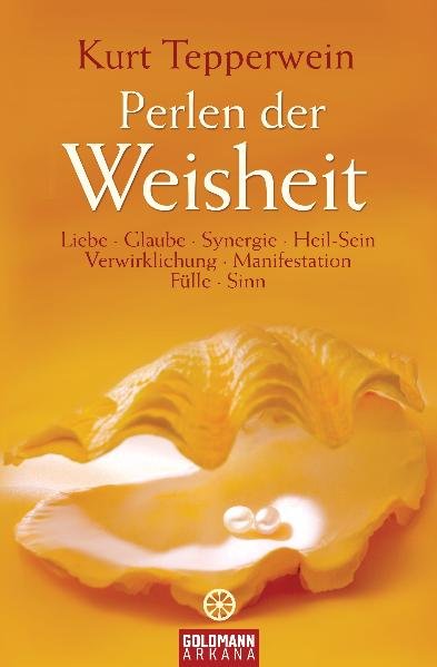 Perlen der Weisheit Liebe, Glaube, Synergie, Heil-Sein, Verwirklichung, Manifestation, Fülle, Sinn - Tepperwein, Kurt