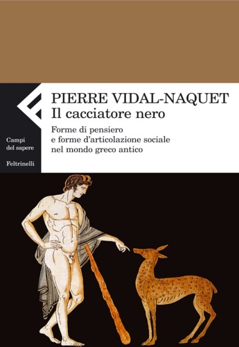 Il cacciatore nero. Forme di pensiero e forme d'articolazione sociale nel mondo greco antico. - Vidal-Naquet,Pierre.