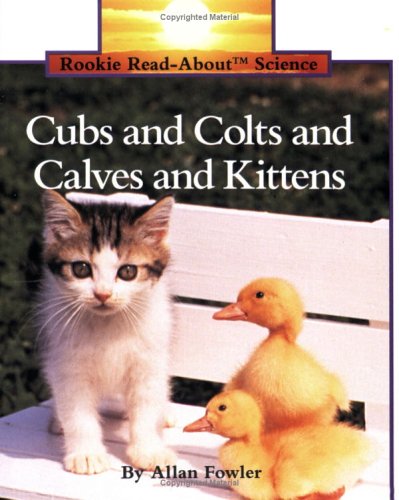 Cubs & Colts & Calves & Kittens (Rookie Read-About Science) - Fowler, Allan