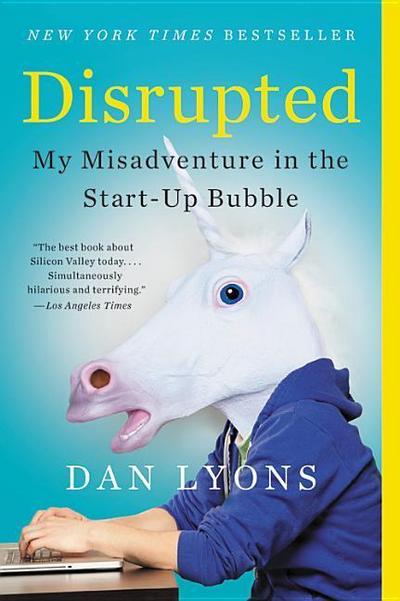 Disrupted: My Misadventure in the Start-Up Bubble - Dan Lyons