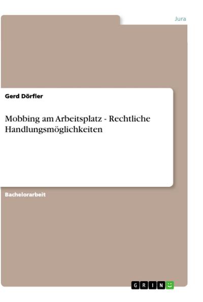 Mobbing am Arbeitsplatz - Rechtliche Handlungsmöglichkeiten - Gerd Dörfler