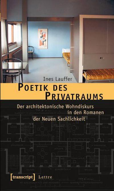 Poetik des Privatraums: Der architektonische Wohndiskurs in den Romanen der Neuen Sachlichkeit - Ines Lauffer