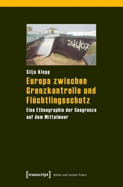 Europa zwischen Grenzkontrolle und Flüchtlingsschutz: Eine Ethnographie der Seegrenze auf dem Mittelmeer - Silja Klepp