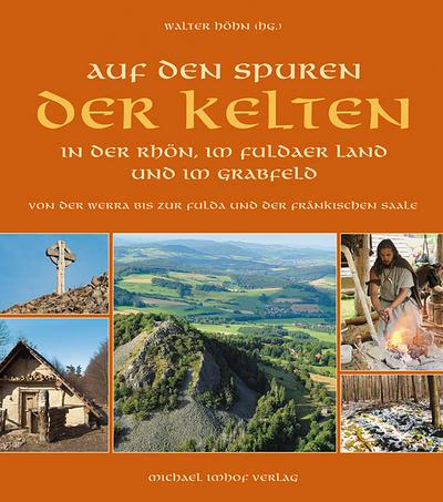 Auf den Spuren der Kelten – In der Rhön, im Fuldaer Land und im Grabfeld - Hrsg. Walter Höhn
