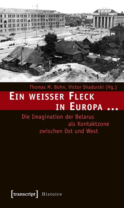 Ein weißer Fleck in Europa .: Die Imagination der Belarus als Kontaktzone zwischen Ost und West (unter Mitarbeit von Albert Weber)