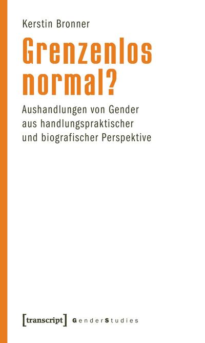Grenzenlos normal?: Aushandlungen von Gender aus handlungspraktischer und biografischer Perspektive - Kerstin Bronner