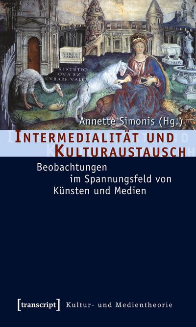 Intermedialität und Kulturaustausch: Beobachtungen im Spannungsfeld von Künsten und Medien