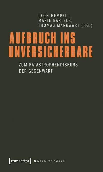 Aufbruch ins Unversicherbare: Zum Katastrophendiskurs der Gegenwart - Leon Hempel,Marie Bartels,Thomas Markwart