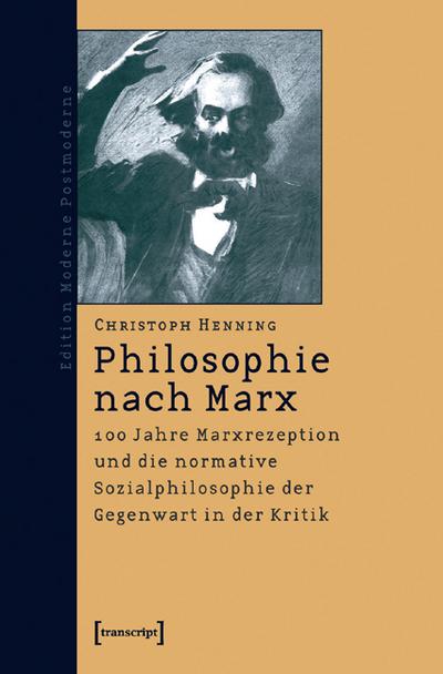 Philosophie nach Marx: 100 Jahre Marxrezeption und die normative Sozialphilosophie der Gegenwart in der Kritik - Christoph Henning