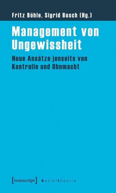 Management von Ungewissheit: Neue Ansätze jenseits von Kontrolle und Ohnmacht - Fritz Böhle