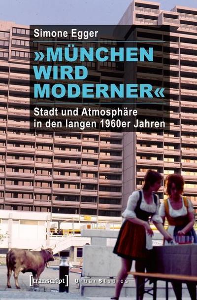 München wird moderner«: Stadt und Atmosphäre in den langen 1960er Jahren - Simone Egger