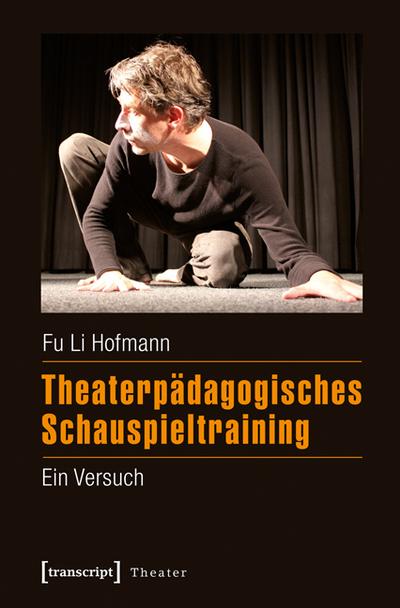 Theaterpädagogisches Schauspieltraining: Ein Versuch - Fu Li Hofmann