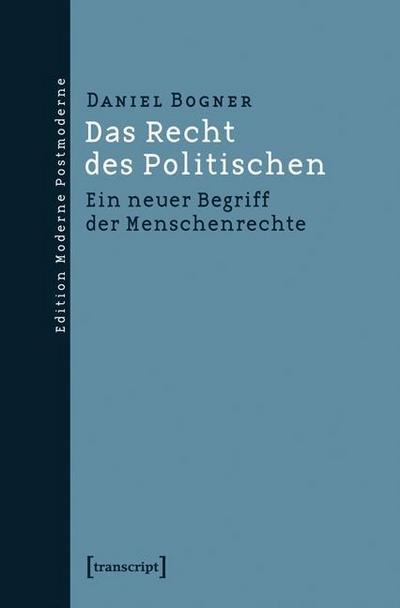 Das Recht des Politischen: Ein neuer Begriff der Menschenrechte (Edition Moderne Postmoderne) - Daniel Bogner