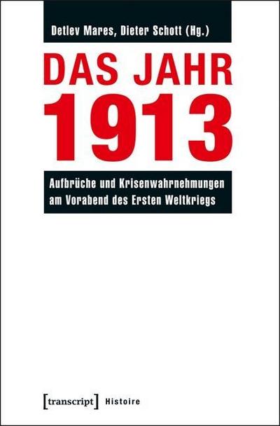 Das Jahr 1913: Aufbrüche und Krisenwahrnehmungen am Vorabend des Ersten Weltkriegs - Detlev Mares,Dieter Schott