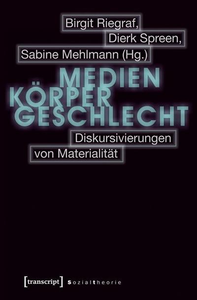 Medien - Körper - Geschlecht: Diskursivierungen von Materialität - Birgit Riegraf,Dierk Spreen,Sabine Mehlmann