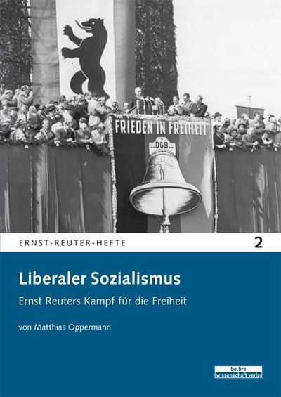 Liberaler Sozialismus: Ernst Reuters Kampf für die Freiheit - Matthias Oppermann