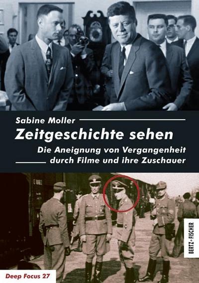 Zeitgeschichte sehen: Die Aneignung von Vergangenheit durch Filme und ihre Zuschauer (Deep Focus) - Sabine Moller
