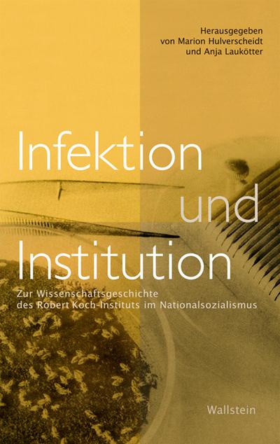 Infektion und Institution: Zur Wissenschaftsgeschichte des Robert Koch-Instituts im Nationalsozialismus - Marion Hulverscheidt