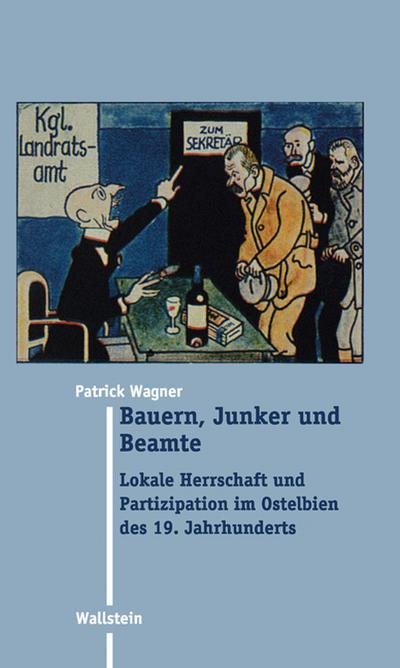 Bauern, Junker und Beamte. Lokale Herrschaft und Partizipation im Ostelbien des 19. Jahrhunderts (Moderne Zeit) - Patrick Wagner