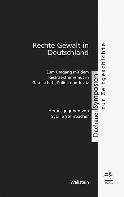 Rechte Gewalt in Deutschland: Zum Umgang mit dem Rechtsextremismus in Gesellschaft, Politik und Justiz (Dachauer Symposien zur Zeitgeschichte) - Sybille Steinbacher