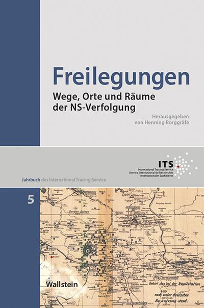 Freilegungen: Wege, Orte und Räume der NS-Verfolgung (Jahrbuch des International Tracing Service) - Henning Borggräfe