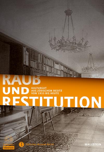 Raub und Restitution: Kulturgut aus jüdischem Besitz von 1933 bis heute - Inka Bertz