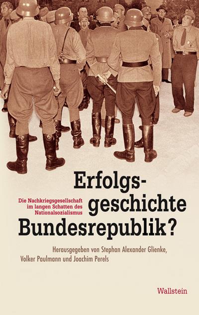 Erfolgsgeschichte Bundesrepublik?: Die Nachkriegsgesellschaft im langen Schatten des Nationalsozialismus - Stephan Alexander Glienke