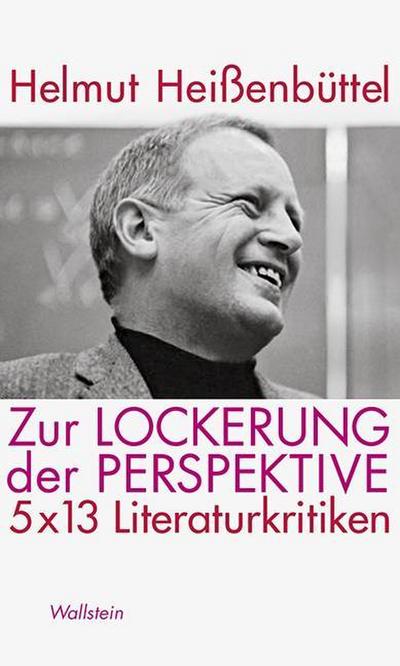 Zur Lockerung der Perspektive: 5 x 13 Literaturkritiken (Veröffentlichung der Deutschen Akademie für Sprache und Dichtung) - Helmut Heißenbüttel