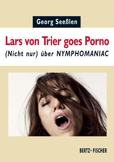 Lars von Trier goes Porno: (Nicht nur) über NYMPHOMANIAC (Sexual Politics) - Georg Seeßlen