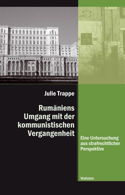 Rumäniens Umgang mit der kommunistischen Vergangenheit: Eine Untersuchung aus strafrechtlicher Perspektive (Diktaturen und ihre Überwindung im 20. und 21. Jahrhundert) - Julie Trappe