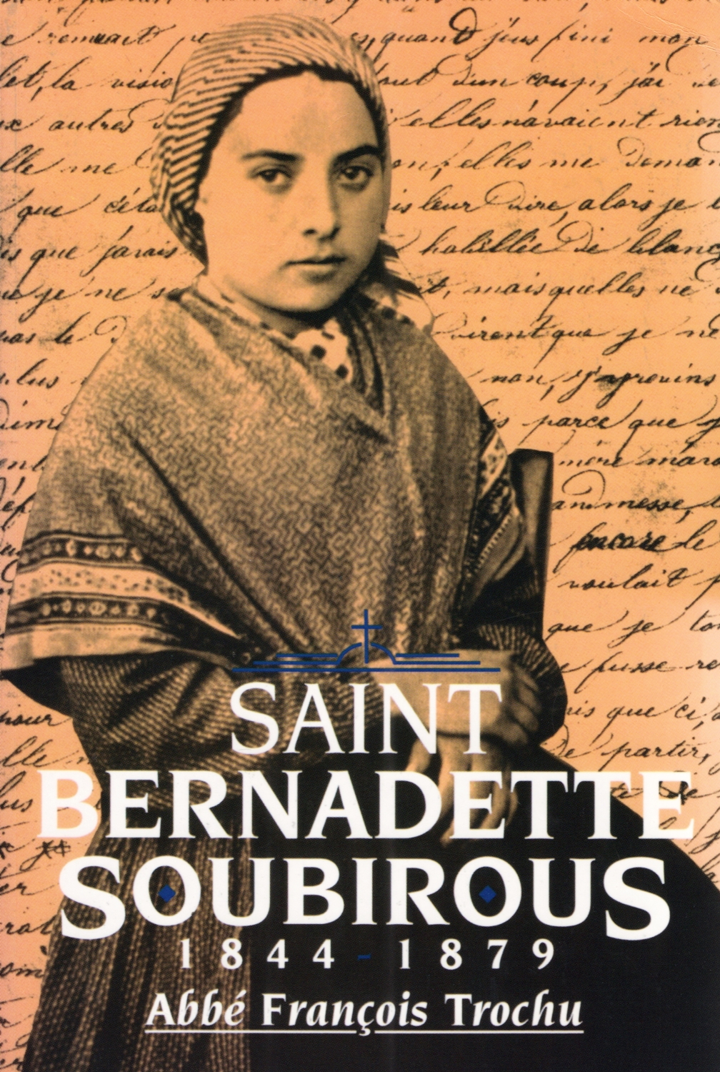 Saint Bernadette Soubirous 1844 - 1879 : - Abbe Francis Trochu ; ( Translator ) John Joyce