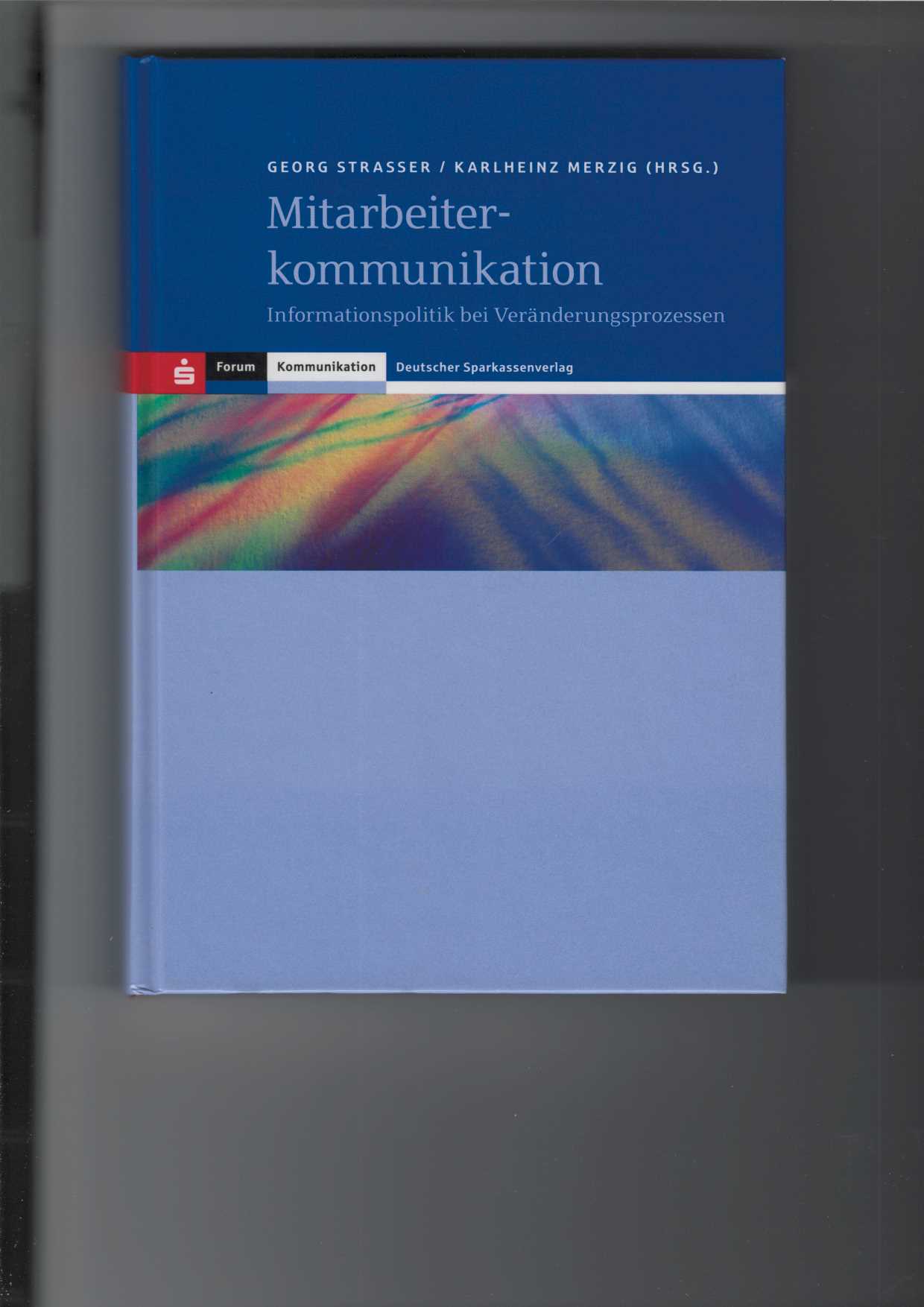 Mitarbeiterkommunikation. Informationspolitik bei Veränderungsprozessen. Hrsg. Georg Strasser und Karlheinz Merzig, - Autorengemeinschaft