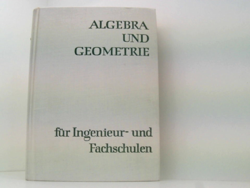 Algebra und Geometrie für Ingenieur- und Fachschulen - H. Nickel G. Kettwig W. Pauli H. Beinhoff und H. Kreul W. Leupold H. Georgi: