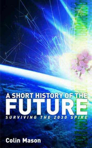 Short History of the Future : Surviving the 2030 Spike - Mason, Colin J.