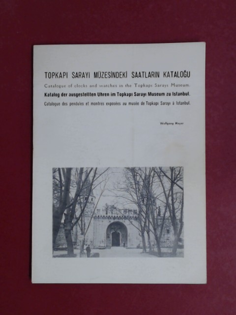 Topkapi Sarayi Müzesindeki saatlarin katalogu. / Catalogue of clocks and watches in the Topkapi Sarayi Museum. / Katalog der ausgestellten Uhren im T
