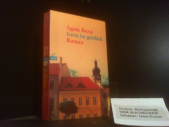 Irren ist göttlich : Roman. Aus dem Ungar. von Christina Kunze / Goldmann ; 72612 : btb - Bozai, Ãgota