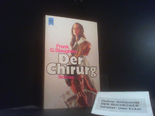 Der Chirurg : Roman. [Dt. Übers. von Hans Joachim Rex]. Heyne-Bücher ; Nr. 5116 - Slaughter, Frank G.
