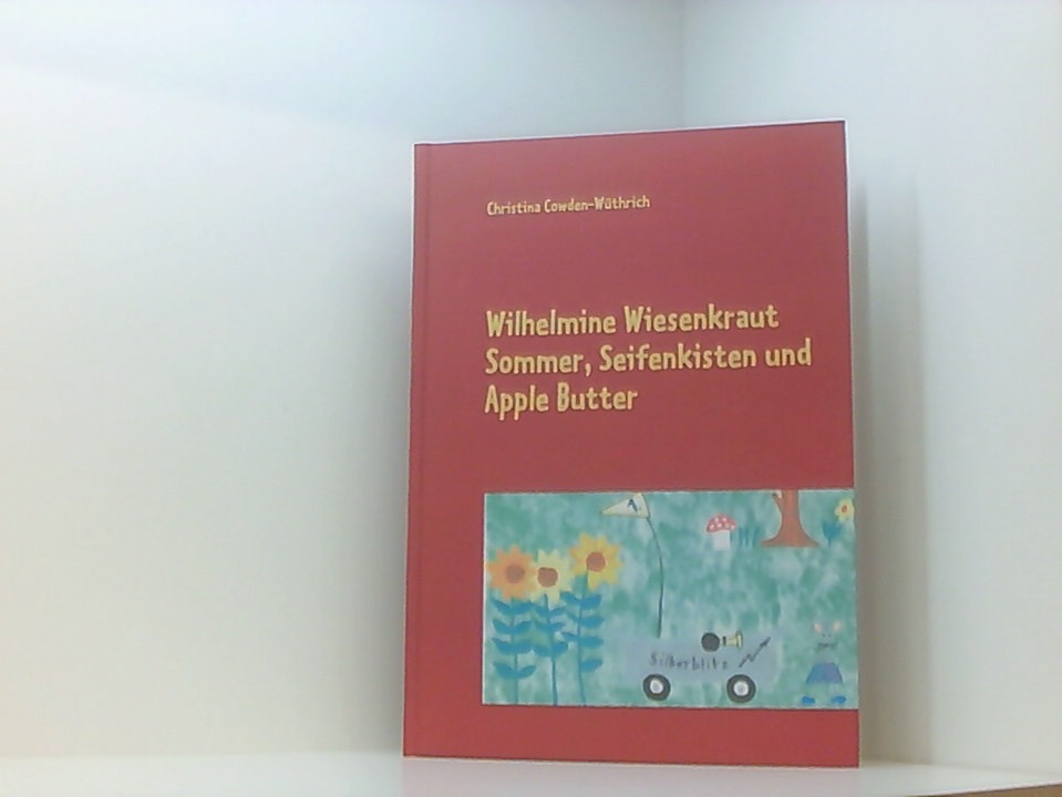 Wilhelmine Wiesenkraut, Band 2: Sommer - Seifenkisten und Apple Butter - Cowden-Wüthrich, Christina