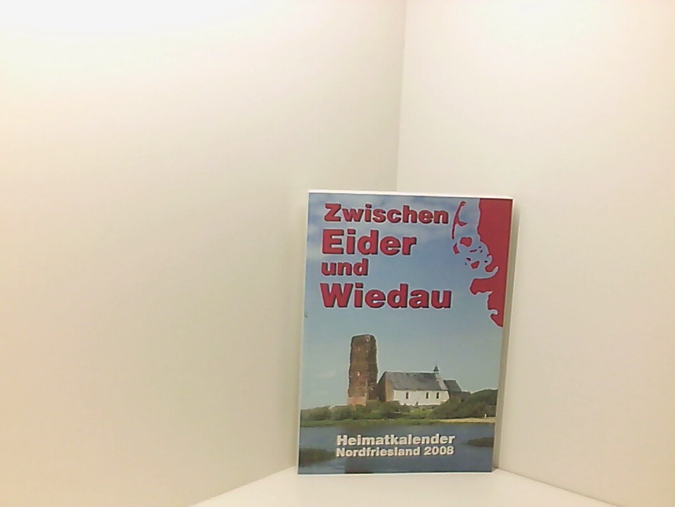 Zwischen Eider und Wiedau 2008: Heimatkalender für Nordfriesland - Nordfriesischer Verein e. V. und Heimatbund Landschaft Eiderstedt