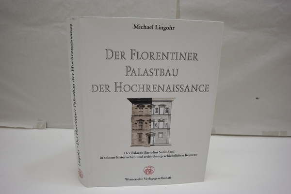 Der Florentiner Palastbau der Hochrenaissance: Der Palazzo Bartolini Salimbeni in seinem historischen und architkturgeschichtlichen Kontext - Lingohr, Michael
