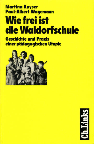 Wie frei ist die Waldorfschule: Geschichte und Praxis einer pädagogischen Utopie - Kayser, Martina und A Wagemann Paul