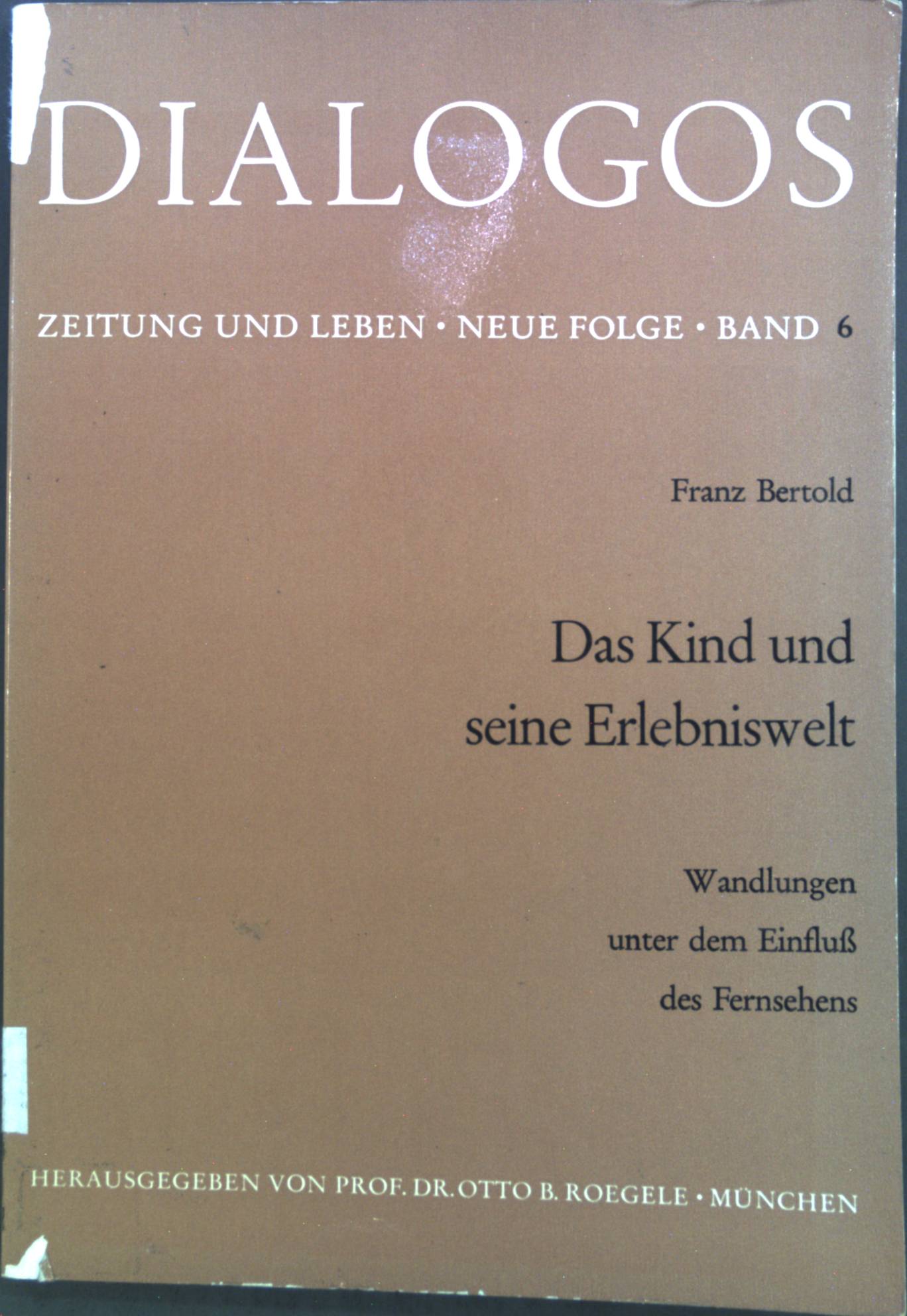 Das Kind und seine Erlebniswelt: Wandlungen unter dem Einfluss des Fernsehens. Dialogos Zeitung und Leben, Neue Folge, Band 6. - Bertold, Franz